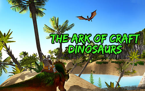 Скачать The ark of craft: Dinosaurs: Android Открытый мир игра на телефон и планшет.