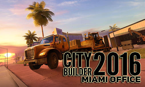 Скачать City builder 2016: Miami office: Android Грузовик игра на телефон и планшет.