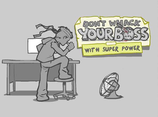 Don't whack your boss with super power: Superhero