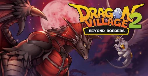 Скачать Dragon village 2: Beyond borders: Android Online игра на телефон и планшет.