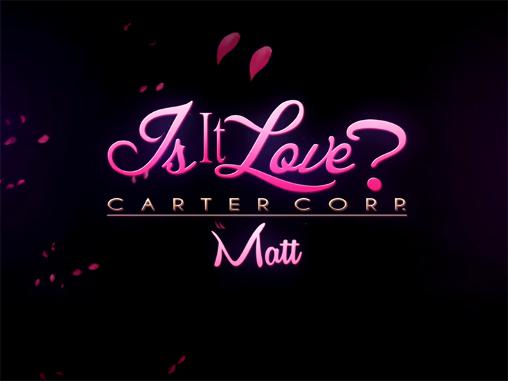 Скачать Is it love? Carter corp. Matt на Андроид 4.0.3 бесплатно.
