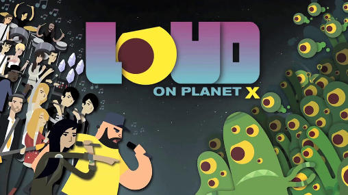 Скачать Loud on planet X: Android Музыкальные игра на телефон и планшет.