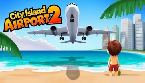 Скачать City island: Airport 2: Android Стратегии игра на телефон и планшет.