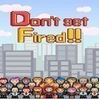 Скачайте игру Don't get fired! бесплатно и Blade hero для Андроид телефонов и планшетов.