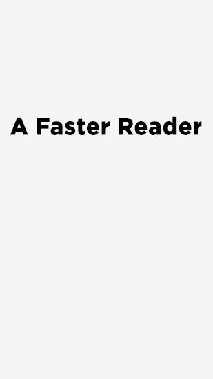 Бесплатно скачать приложение A Faster Reader на Андроид 2.3.3. .a.n.d. .h.i.g.h.e.r телефоны и планшеты.